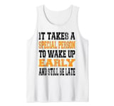 It Takes A Special Person To Wake Up Early And Still Be Late Tank Top
