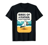 Birds of a Feather Flock Together - Cute Funny Beach Seagull T-Shirt