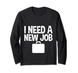 I Need A New Job --- Long Sleeve T-Shirt