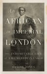 Danell Jones - An African in Imperial London The Indomitable Life of A. B. C. Merriman-Labor Bok