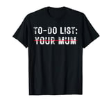 Funny Mother's Day To-Do List Your Mum T-Shirt