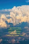 Pegasus Books Elizabeth Austin Treading on Thin Air: Atmospheric Physics, Forensic Meteorology, and Climate Change: How Weather Shapes Our Everyday Lives