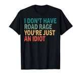 I Don't Have Road Rage You're Just an Idiot Retro Vinatge Te T-Shirt