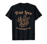 True Love Is Coming To Me Valentine's Day Love Quotes T-Shirt
