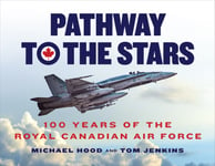 University of Toronto Press Hood, Michael Pathway to the Stars: One Hundred Years Royal Canadian Air Force