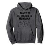 I Want to be Buried in Montana Pullover Hoodie